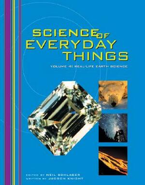 Science of Everyday Things: Real Life Earth Science by Neil Schlager, Judson Knight