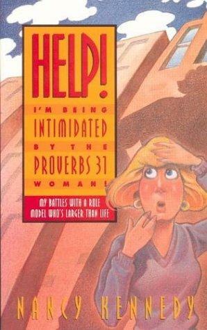 Help, I'm Being Intimidated by the Proverbs Thirty-One Woman: My Battles with a Role Model Who's Larger than Life by Nancy Kennedy