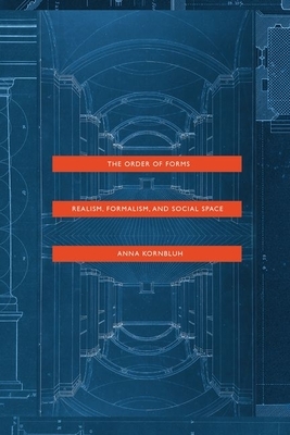 The Order of Forms: Realism, Formalism, and Social Space by Anna Kornbluh