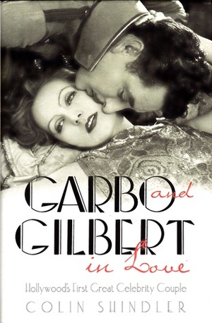 Garbo And Gilbert In Love: Hollywood's First Great Celebrity Couple by Colin Shindler