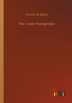 The Lesser Bourgeoisie by Honoré de Balzac