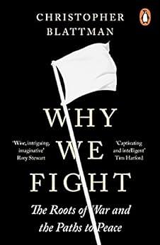 Why We Fight: The Roots of War and the Path to Peace by Christopher Blattman