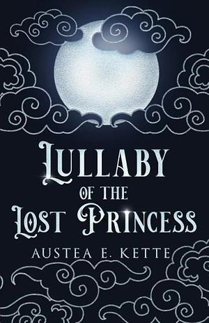 Lullaby of the Lost Princess by Austea E. Kette