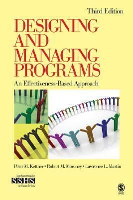 Designing and Managing Programs: An Effectiveness-Based Approach by Peter M. Kettner, Lawrence L. Martin, Robert M. Moroney