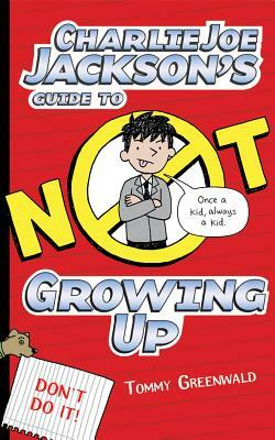 Charlie Joe Jackson's Guide to Not Growing Up by Tommy Greenwald