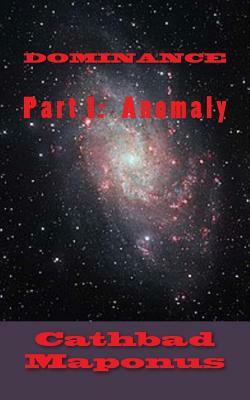 Dominance: Part 1: Anomaly by Cathbad Maponus