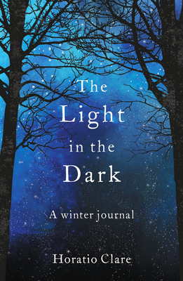 The Light in the Dark: A Winter Journal by Horatio Clare