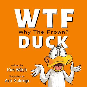 WTF DUCK - Why The Frown: adulting with humor by Kim Wilch, Arti Kukreja