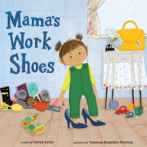 Mama's Work Shoes by Vanessa Brantley-Newton, Caron Levis