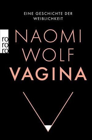 Vagina: Eine Geschichte der Weiblichkeit by Naomi Wolf