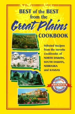 Best of the Best from the Great Plains: Selected Recipes from the Favorite Cookbooks of North Dakota, South Dakota, Nebraska, and Kansas by 