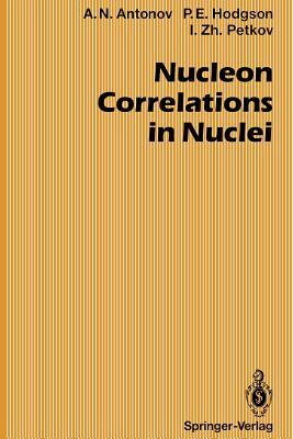 Nucleon Correlations in Nuclei by Anton N. Antonov, Peter E. Hodgson, Ivan Z. Petkov