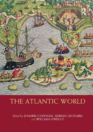 The Atlantic World  by Adrian Leonard, William O'Reilly, D'Maris Coffman
