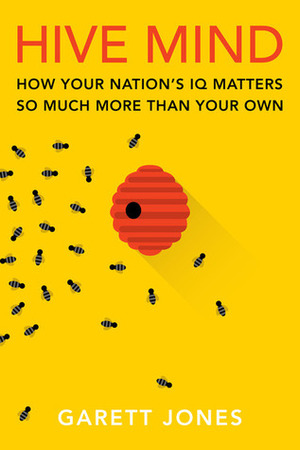 Hive Mind: How Your Nation's IQ Matters So Much More Than Your Own by Garett Jones