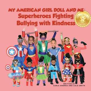 My American Girl Doll and Me: Superheroes Fighting Bullying with Kindness by Carla Andrea, Lolo Smith