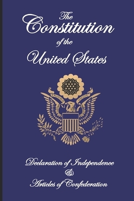The Constitution of the United States, Declaration of Independence, and Articles of Confederation by Founding Fathers