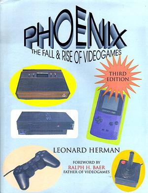 Phoenix: The Fall & Rise of Videogames by Leonard Herman