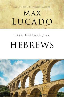 Life Lessons from Hebrews: The Incomparable Christ by Max Lucado