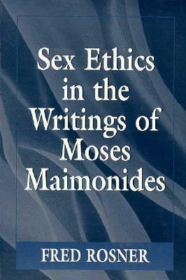 Sex Ethics in the Writings of Moses Maimonides by Fred Rosner