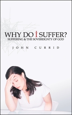 Why Do I Suffer?: Suffering & the Sovereignty of God by John Currid