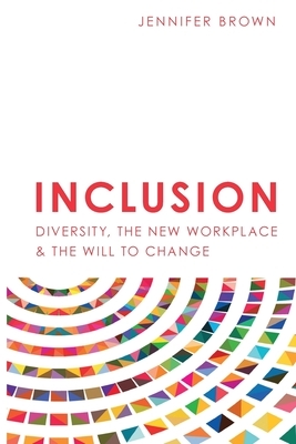Inclusion: Diversity, The New Workplace & The Will To Change by Jennifer Brown