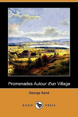 Promenades Autour D'Un Village (Dodo Press) by George Sand