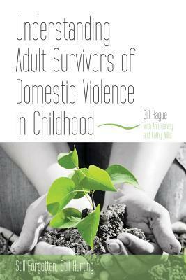 Understanding Adult Survivors of Domestic Violence in Childhood: Still Forgotten, Still Hurting by Kathy Willis, Ann Harvey, Gill Hague