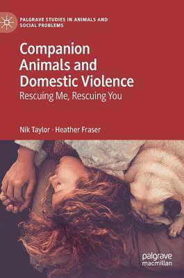Companion Animals and Domestic Violence: Rescuing Me, Rescuing You by Nik Taylor, Heather Fraser