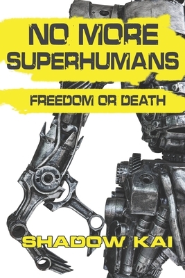 No More Superhumans: Freedom or Death by Shadow Kai Writing Group, Hayley Anderton, M. R. Richardson
