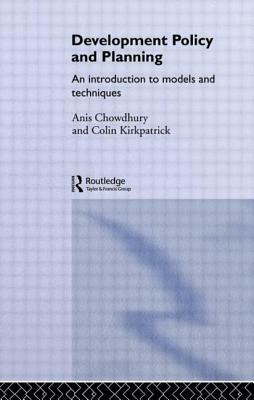 Development Policy and Planning: An Introduction to Models and Techniques by Colin Kirkpatrick, Anis Chowdhury