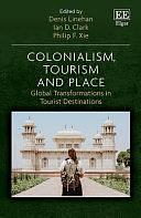 Colonialism, Tourism and Place: Global Transformations in Tourist Destinations by Ian D. Clark, Philip Feifan Xie, Denis Linehan