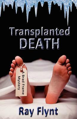 Transplanted Death: A Brad Frame Mystery by Ray Flynt