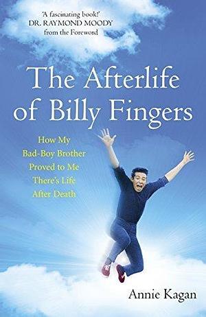 The Afterlife of Billy Fingers: Life, Death and Everything Afterwards by Annie Kagan, Annie Kagan