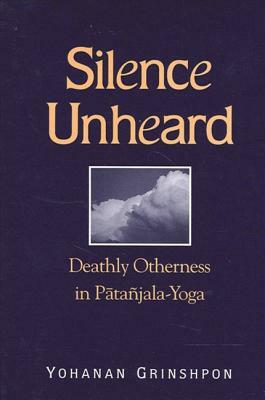 Silence Unheard: Deathly Otherness in Patanjala-Yoga by Yohanan Grinshpon