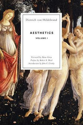 Aesthetics Volume I by John F. Crosby, Dana Gioia, Dietrich von Hildebrand
