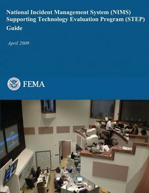 National Incident Management System (NIMS) Supporting Technology Evaluation Program (STEP) Guide by Federal Emergency Management Agency, U. S. Department of Homeland Security