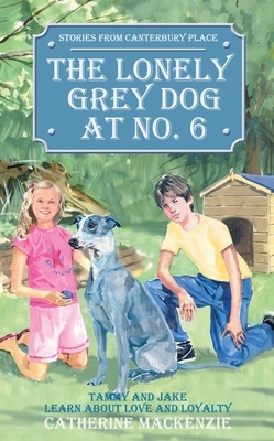 The Lonely Grey Dog at No. 6: Tammy and Jake Learn about Love and Loyalty by Catherine MacKenzie