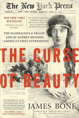 The Curse of Beauty: The Scandalous  Tragic Life of Audrey Munson, America's First Supermodel by James Bone