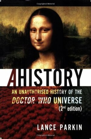 Ahistory: An Unauthorized History of the Doctor Who Universe by Lars Pearson, Lance Parkin