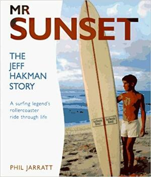 Mr. Sunset: The Jeff Hakman Story by Phil Jarratt