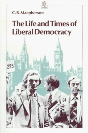 The Life and Times of Liberal Democracy by Crawford Brough Macpherson