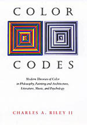 Color Codes: Modern Theories of Color in Philosophy, Painting and Architecture, Literature, Music, and Psychology by Charles A. Riley