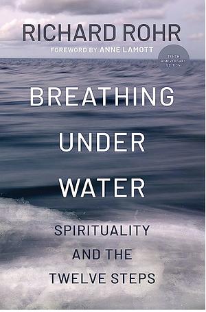 Breathing Under Water: Spirituality and the Twelve Steps by Richard Rohr