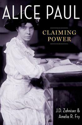 Alice Paul: Claiming Power by J.D. Zahniser, Amelia Roberts Fry