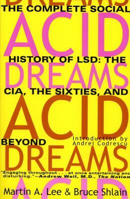 Acid Dreams: The Complete Social History of LSD: The CIA, the Sixties, and Beyond by Bruce Shlain, Martin A. Lee