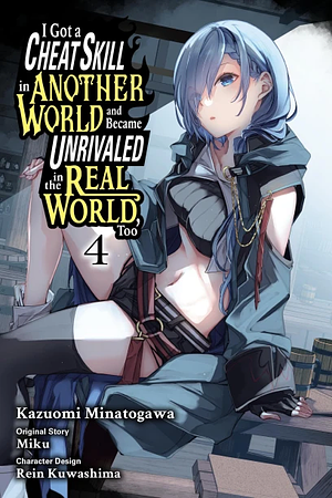 I Got a Cheat Skill in Another World and Became Unrivaled in the Real World, Too, Vol. 4 by Kazuomi Minatogawa, Rein Kuwashima, Miku