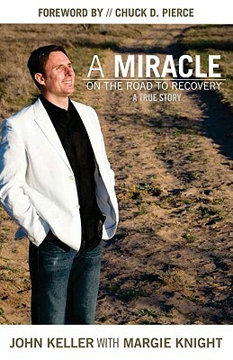 A Miracle on the Road to Recovery: A True Story by John Keller