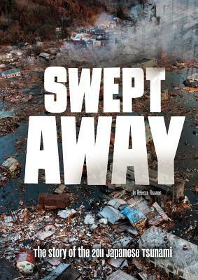 Swept Away: The Story of the 2011 Japanese Tsunami by Rebecca Rissman
