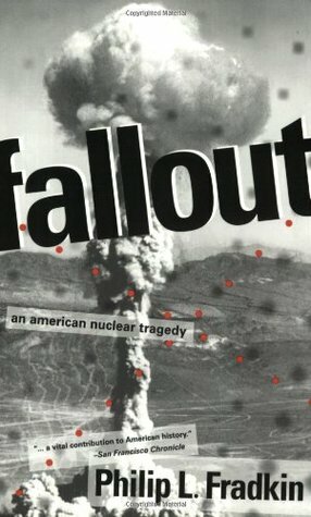 Fallout: An American Nuclear Tragedy by Philip L. Fradkin