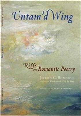 Untam'd Wing: Riffs on Romantic Poetry by Jeffrey C. Robinson